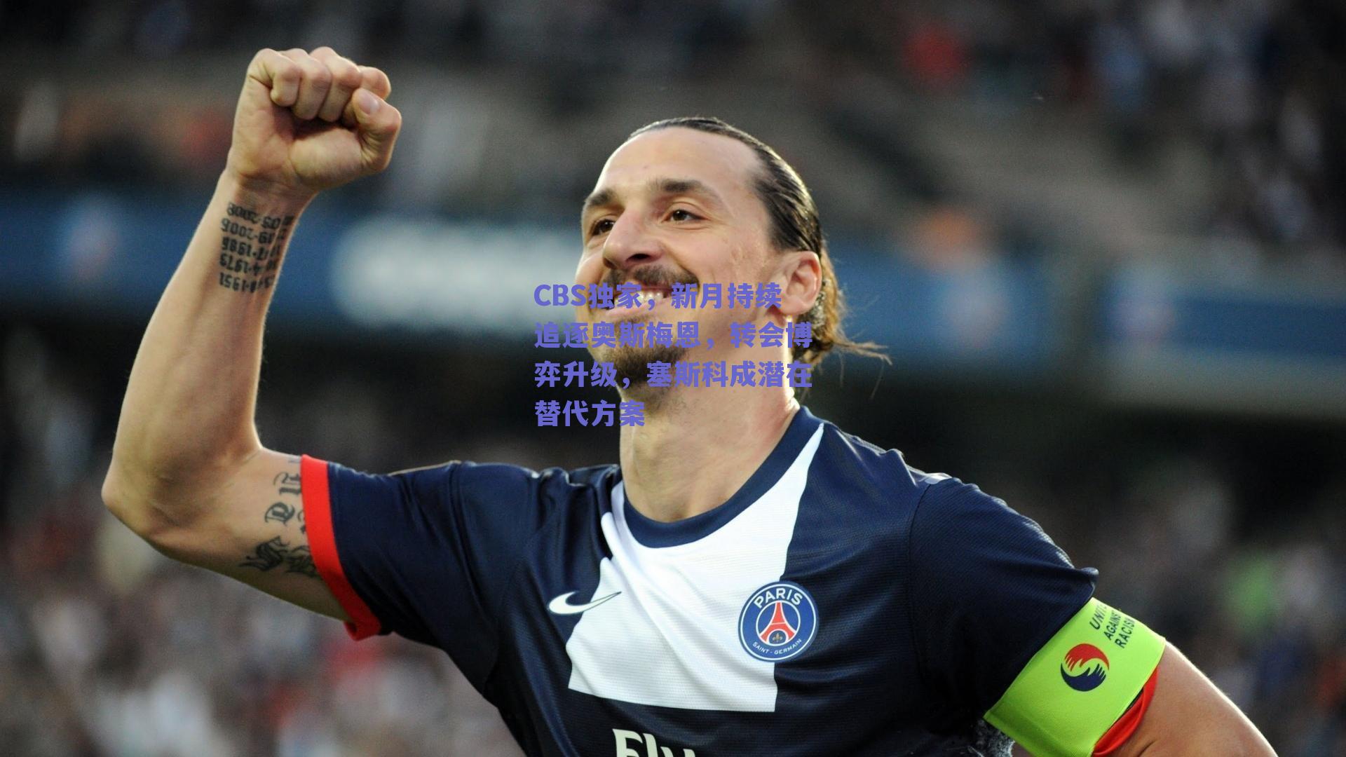 CBS独家，新月持续追逐奥斯梅恩，转会博弈升级，塞斯科成潜在替代方案