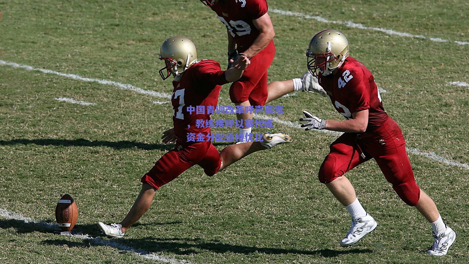 中国青训改革呼声高涨，教练疾呼以赛代练 资金分配亟待优化