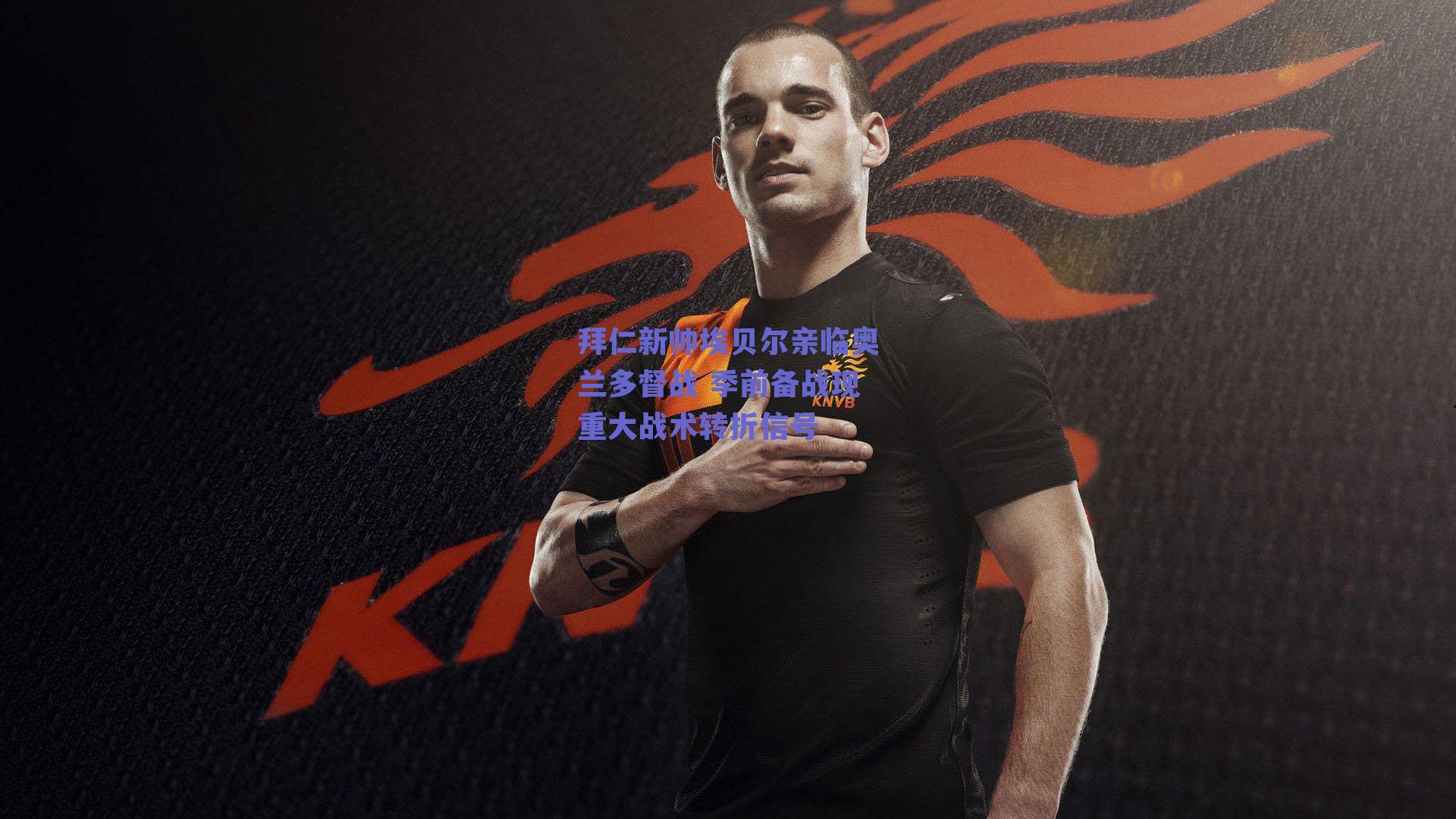 拜仁新帅埃贝尔亲临奥兰多督战 季前备战现重大战术转折信号