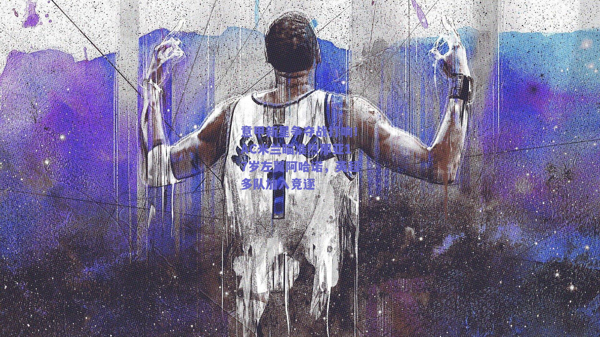 意甲新星争夺战打响！AC米兰瞄准热那亚17岁左翼阿哈诺，英超多队加入竞逐