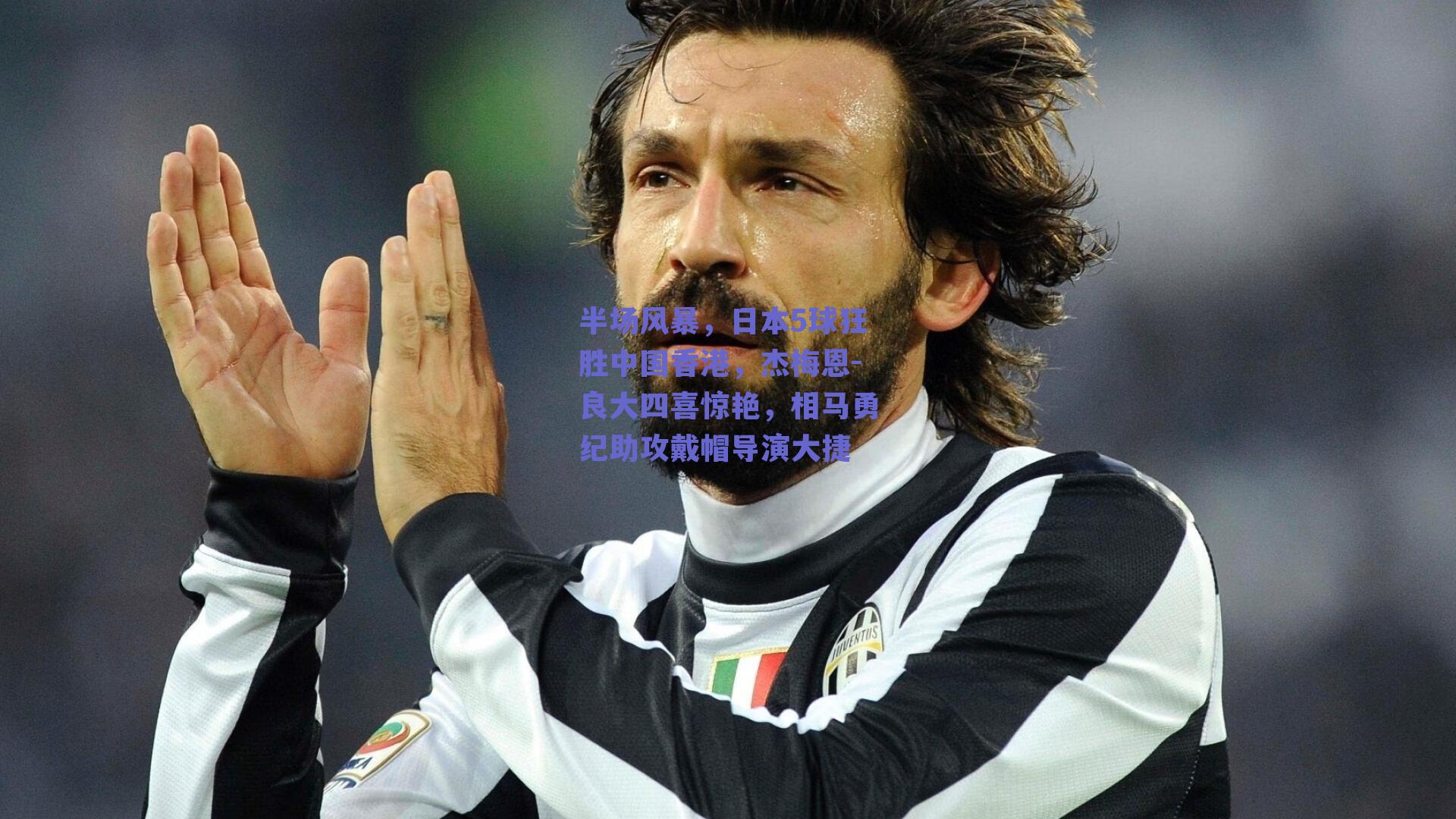 半场风暴，日本5球狂胜中国香港，杰梅恩-良大四喜惊艳，相马勇纪助攻戴帽导演大捷